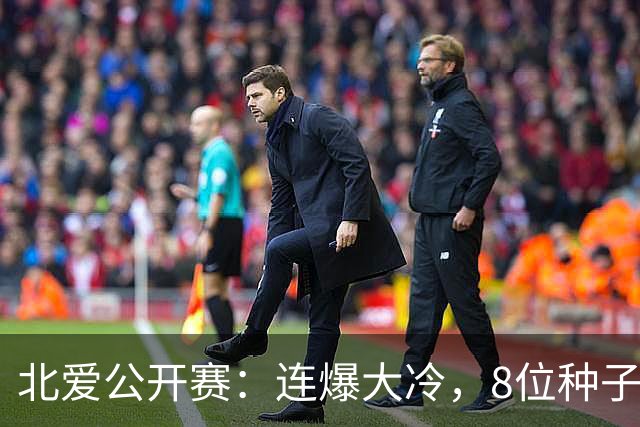 北爱公开赛：连爆大冷，8位种子名将一轮游，赵心童夺冠机会增加